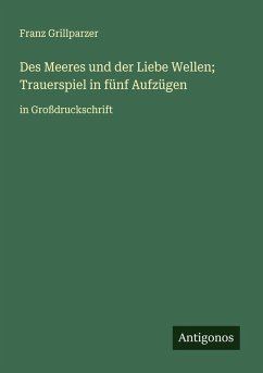 Des Meeres und der Liebe Wellen; Trauerspiel in fünf Aufzügen - Grillparzer, Franz