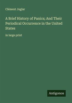 Cover A Brief History of Panics; And Their Periodical Occurrence in the United States