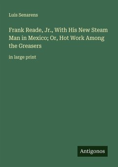 Cover Frank Reade, Jr., With His New Steam Man in Mexico; Or, Hot Work Among the Greasers