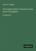 The Acadian Exiles; A Chronicle of the Land of Evangeline The Acadian Exiles; A Chronicle of the Land of Evangeline