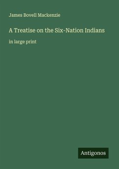 A Treatise on the Six-Nation Indians - Mackenzie, James Bovell