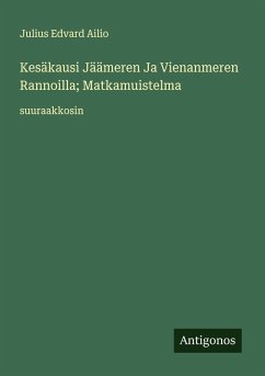 Kesäkausi Jäämeren Ja Vienanmeren Rannoilla; Matkamuistelma - Ailio, Julius Edvard