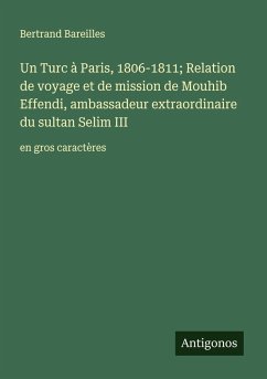 Cover Un Turc à Paris, 1806-1811; Relation de voyage et de mission de Mouhib Effendi, ambassadeur extraordinaire du sultan Selim III
