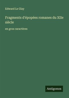 Fragments d'épopées romanes du XIIe siècle - Le Glay, Edward