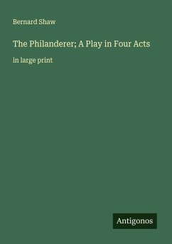 The Philanderer; A Play in Four Acts - Shaw, Bernard