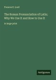 The Roman Pronunciation of Latin; Why We Use It and How to Use It