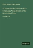 An Explanation of Luther's Small Catechism; A Handbook For The Catechetical Class