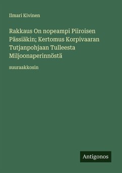 Cover Rakkaus On nopeampi Piiroisen Pässiäkin; Kertomus Korpivaaran Tutjanpohjaan Tulleesta Miljoonaperinnöstä