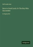 Born to Good Luck; Or The Boy Who Succeeded Born to Good Luck; Or The Boy Who Succeeded