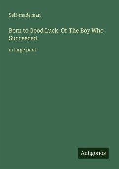 Born to Good Luck; Or The Boy Who Succeeded - Self-Made Man