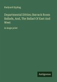 Departmental Ditties; Barrack Room Ballads, And, The Ballad Of East And West Departmental Ditties; Barrack Room Ballads, And, The Ballad Of East And West