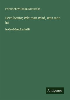 Ecce homo; Wie man wird, was man ist - Nietzsche, Friedrich Wilhelm
