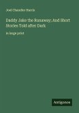 Daddy Jake the Runaway; And Short Stories Told after Dark Daddy Jake the Runaway; And Short Stories Told after Dark