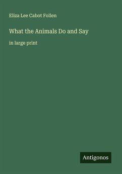 What the Animals Do and Say - Follen, Eliza Lee Cabot