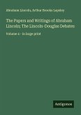The Papers and Writings of Abraham Lincoln; The Lincoln-Douglas Debates The Papers and Writings of Abraham Lincoln; The Lincoln-Douglas Debates
