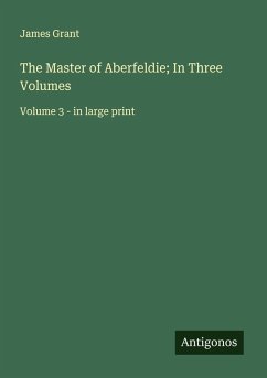 The Master of Aberfeldie; In Three Volumes - Grant, James