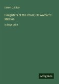 Daughters of the Cross; Or Woman's Mission Daughters of the Cross; Or Woman's Mission