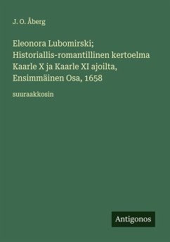 Cover Eleonora Lubomirski; Historiallis-romantillinen kertoelma Kaarle X ja Kaarle XI ajoilta, Ensimmäinen Osa, 1658