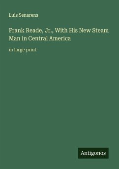 Frank Reade, Jr., With His New Steam Man in Central America - Senarens, Luis