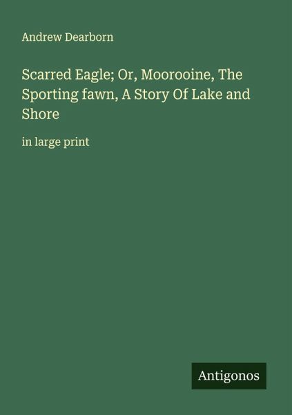Scarred Eagle; Or, Moorooine, The Sporting fawn, A Story Of Lake and Shore