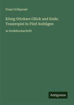 Cover König Ottokars Glück und Ende; Trauerspiel In Fünf Aufzügen