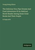 The Delicious Vice; Pipe Dreams And Fond Adventures Of An Habitual Novel-Reader Among Some Great Books And Their People The Delicious Vice; Pipe Dreams And Fond Adventures Of An Habitual Novel-Reader Among Some Great Books And Their People