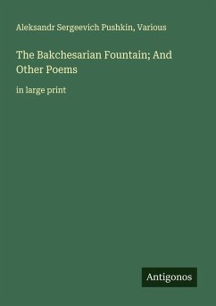 The Bakchesarian Fountain; And Other Poems - Pushkin, Aleksandr Sergeevich; Various