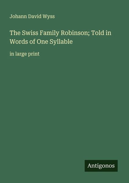 The Swiss Family Robinson; Told in Words of One Syllable The Swiss Family Robinson; Told in Words of One Syllable