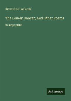 The Lonely Dancer; And Other Poems - Le Gallienne, Richard