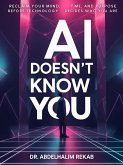 AI Doesn't Know You: Reclaim Your Mind, Time, and Purpose Before Technology Decides Who You Are (eBook, ePUB)