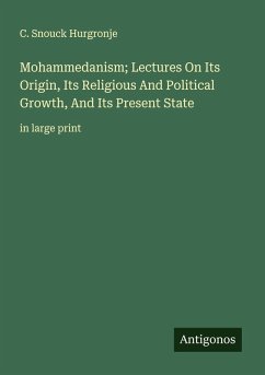 Mohammedanism; Lectures On Its Origin, Its Religious And Political Growth, And Its Present State - Hurgronje, C. Snouck