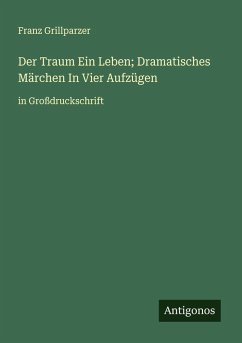 Cover Der Traum Ein Leben; Dramatisches Märchen In Vier Aufzügen