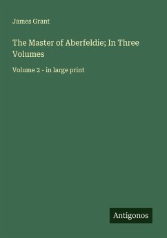 The Master of Aberfeldie; In Three Volumes - Grant, James