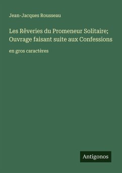Les Rêveries du Promeneur Solitaire; Ouvrage faisant suite aux Confessions - Rousseau, Jean-Jacques