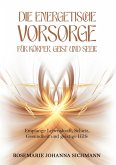Die energetische Vorsorge für Körper, Geist und Seele Die energetische Vorsorge für Körper, Geist und Seele