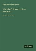 L'Arcadie; Suivie de La pierre d'Abraham
