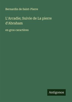 L'Arcadie; Suivie de La pierre d'Abraham - Saint-Pierre, Bernardin De