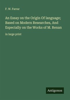 An Essay on the Origin Of language; Based on Modern Researches, And Especially on the Works of M. Renan - Farrar, F. W.