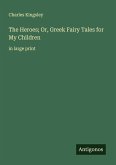 The Heroes; Or, Greek Fairy Tales for My Children The Heroes; Or, Greek Fairy Tales for My Children