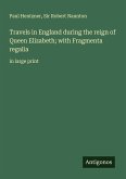 Travels in England during the reign of Queen Elizabeth; with Fragmenta regalia