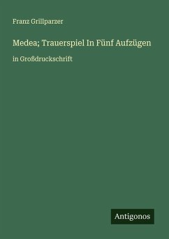 Medea; Trauerspiel In Fünf Aufzügen - Grillparzer, Franz