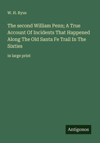 The second William Penn; A True Account Of Incidents That Happened Along The Old Santa Fe Trail In The Sixties
