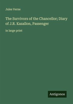 The Survivors of the Chancellor; Diary of J.R. Kazallon, Passenger - Verne, Jules