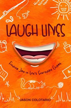 Laugh Lines Finding Joy in Life's Everyday Chaos (eBook, ePUB) - Colotario, Jason Laugh Lines Finding Joy in Life's Everyday Chaos (eBook, ePUB) - Colotario, Jason