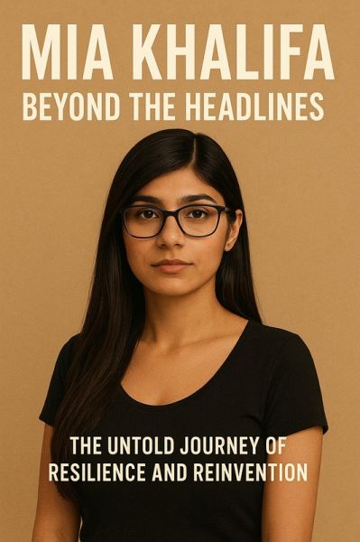 Mia Khalifa: Beyond the Headlines - The Untold Journey of Resilience and Reinvention (eBook, ePUB) Mia Khalifa: Beyond the Headlines - The Untold Journey of Resilience and Reinvention (eBook, ePUB)