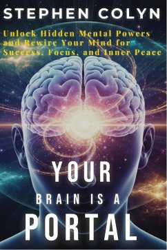Your Brain Is A Portal (eBook, ePUB) - Colyn, Stephen Your Brain Is A Portal (eBook, ePUB) - Colyn, Stephen