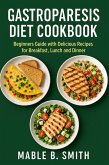 Gastroparesis Diet Cookbook: Beginners Guide with Delicious Recipes for Breakfast, Lunch and Dinner (eBook, ePUB)