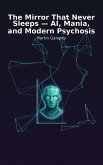 The Mirror That Never Sleeps - AI. Mania and Modern Psychosis (eBook, ePUB) The Mirror That Never Sleeps - AI. Mania and Modern Psychosis (eBook, ePUB)