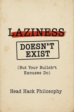 Laziness Doesn't Exist: But Your Bullsh*t Excuses Do (eBook, ePUB) - Philosophy, Head Hack