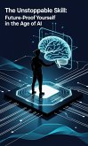The Unstoppable Skill: Future Proof Yourself in the Age of AI (eBook, ePUB)